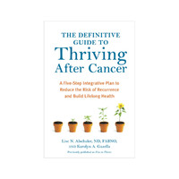 The Definitive Guide To Thriving After Cancer by Lise Alschuler & Karolyn Gazella