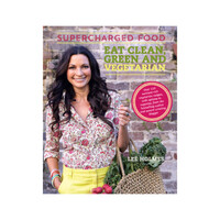 Supercharged Food Eat Clean Green and Vegetarian by Lee Holmes